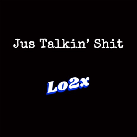 Jus Talkin Shit | Boomplay Music