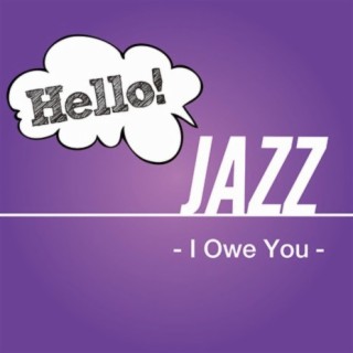 Hello! Jazz -I Owe You-