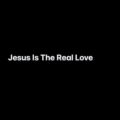 Jesus Is The Real Love | Boomplay Music