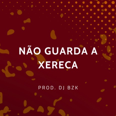 Não Guarda a Xereca | Boomplay Music