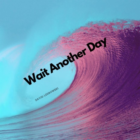 Wait Another Day | Boomplay Music