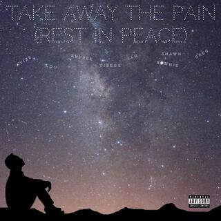 Take Away The Pain (Rest In Peace)