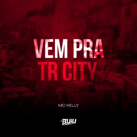 Vem pra TR City ft. MC Kelly | Boomplay Music