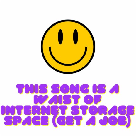 This Song Is a Waist of Internet Storage Space (Get a Job) | Boomplay Music