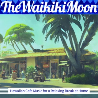 Hawaiian Cafe Music for a Relaxing Break at Home