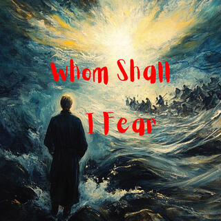 Whom Shall I Fear