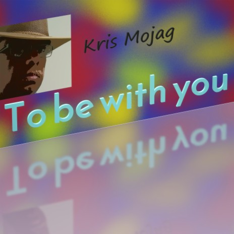 To be with you
