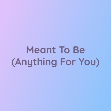 Meant To Be (Anything For You) | Boomplay Music