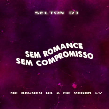 SEM ROMANCE, SEM COMPROMISSO ft. MC Menor LV & MC Brunin NK
