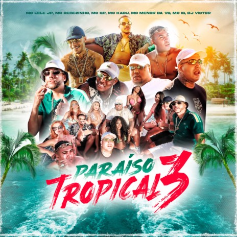 Paraíso Tropical 3 ft. Mc Kadu, Mc Menor da VG, Mc Lele JP, Mc Cebezinho & Mc GP | Boomplay Music