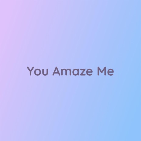 You Amaze Me | Boomplay Music