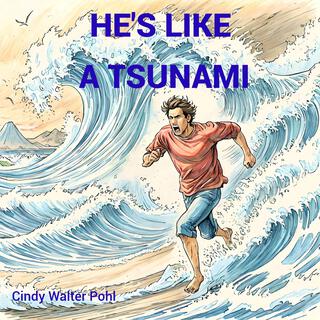 HE'S LIKE A TSUNAMI