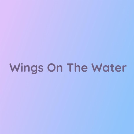 Wings On The Water | Boomplay Music