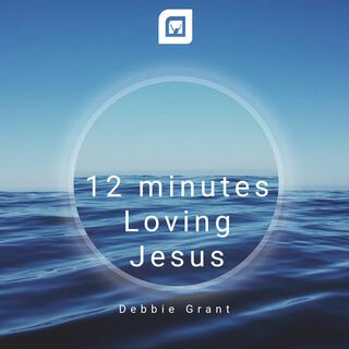 12 Minutes Loving Jesus