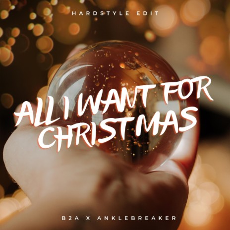 All I Want For Christmas (Hardstyle Edit) ft. Anklebreaker | Boomplay Music