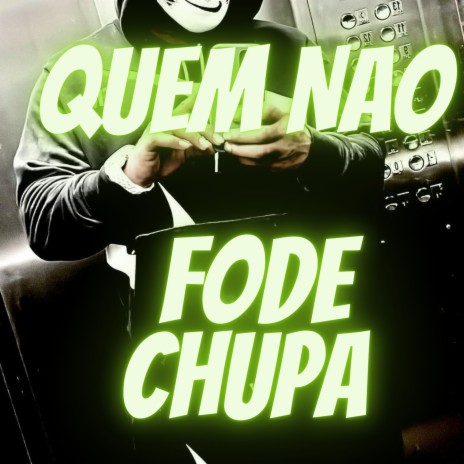 QUEM NAO FODE CHUPA | Boomplay Music