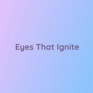 Eyes That Ignite