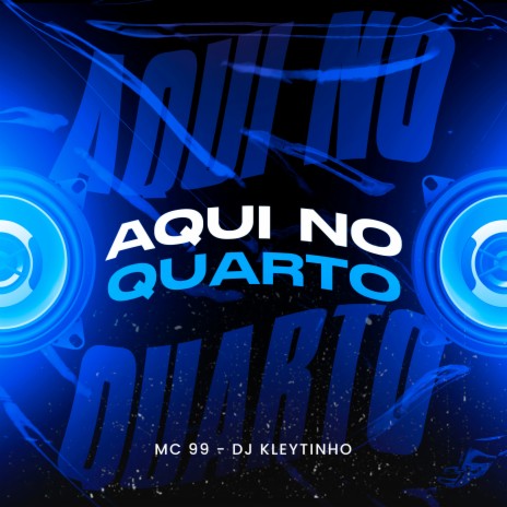 Aqui no Quarto ft. MC 99 | Boomplay Music