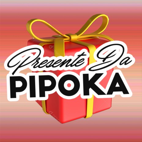 Presente da Pipoka ft. Mc Pipokinha, Mc Jotabe & Groxo GX | Boomplay Music