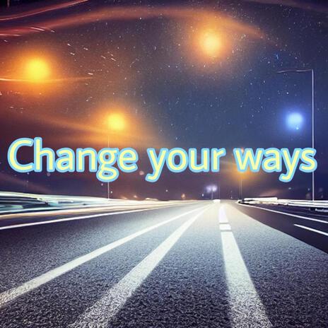 Change your ways | Boomplay Music