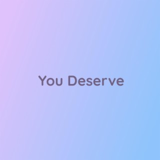 You Deserve