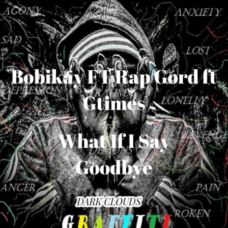 What If I Say Goodbye ft. Rap Gord & GTimes | Boomplay Music