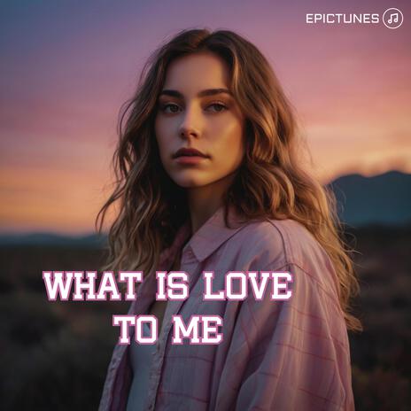 What Is Love to Me | Boomplay Music