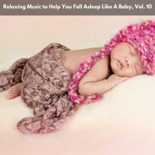 Relaxing Music to Help You Fall Asleep Like A Baby, Vol. 10