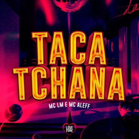 Taca Tchana ft. MC LM & Love Funk | Boomplay Music