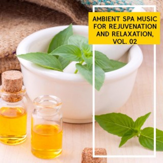 Ambient Spa Music for Rejuvenation and Relaxation, Vol. 02