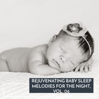 Rejuvenating Baby Sleep Melodies for the Night, Vol. 06
