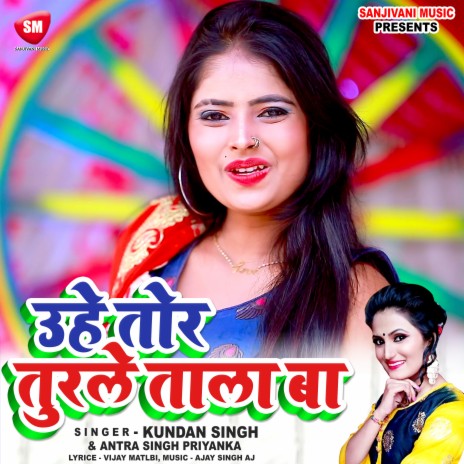 Uhe Tor Turale Tala Ba ft. Antra Singh Priyanka | Boomplay Music