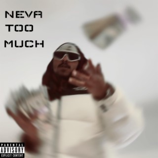 NEVA TOO MUCH