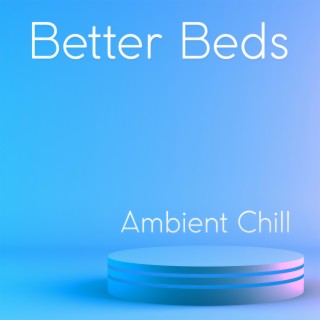 Better Beds: Ambient Chill