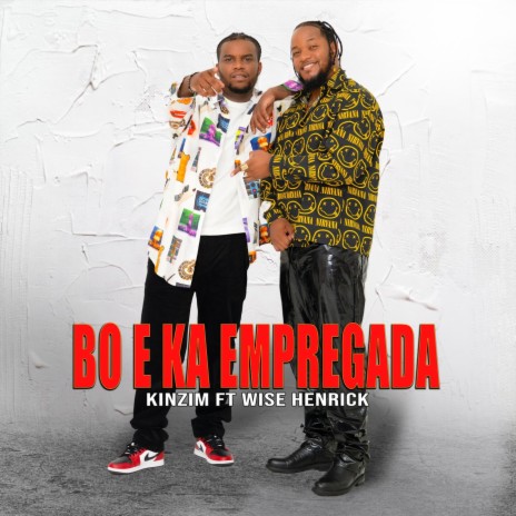 Bo e Ka Empregada (feat. Wise Henrick) | Boomplay Music