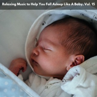 Relaxing Music to Help You Fall Asleep Like A Baby, Vol. 15