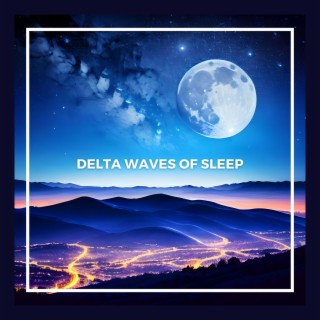 Delta Waves of Sleep: Music for a Night of Restorative Rest with Special Brainwaves
