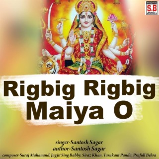 Rigbig Rigbig Maiya O