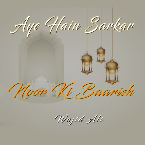 Aye Hain Sarkar Noor Ki Baarish | Boomplay Music