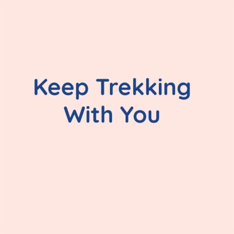 Keep Trekking With You | Boomplay Music