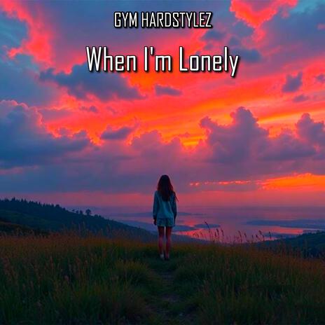 When I'm Lonely (Hardstyle) | Boomplay Music