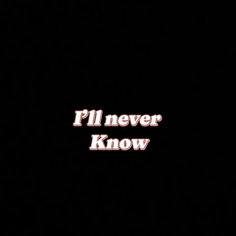 I'll Never Know | Boomplay Music