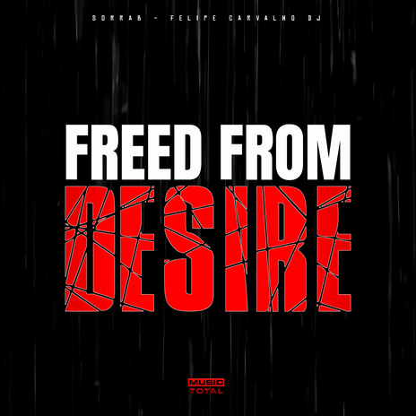 Freed From Desire ft. Felipe Carvalho DJ & Music Total | Boomplay Music