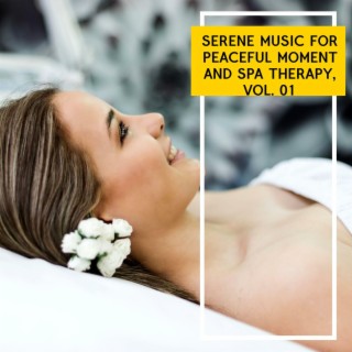 Serene Music for Peaceful Moment and Spa Therapy, Vol. 01