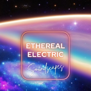 Ethereal Electric Soundscapes: Ambient Harmonies for Mindful Relaxation and Cosmic Exploration