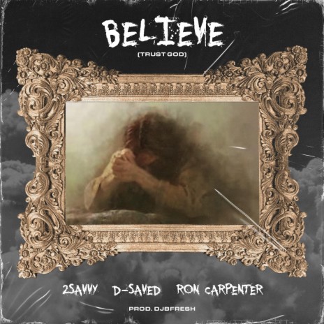 BELIEVE (TRUST GOD) ft. D-SAVED & RON CARPENTER | Boomplay Music