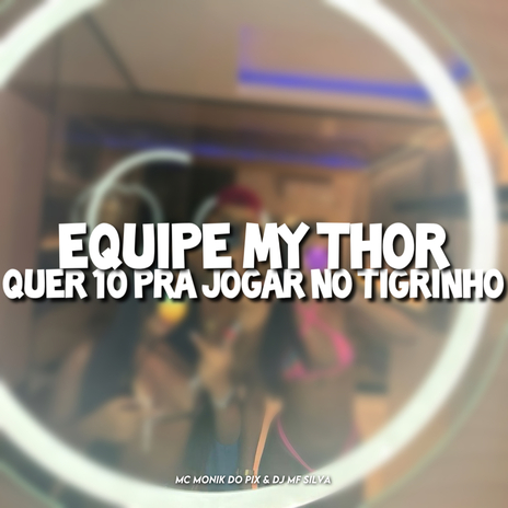 EQUIPE MY THOR x QUER 10 PRA JOGAR NO TIGRINHO ft. Mc Monik do pix | Boomplay Music