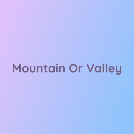 Mountain Or Valley | Boomplay Music