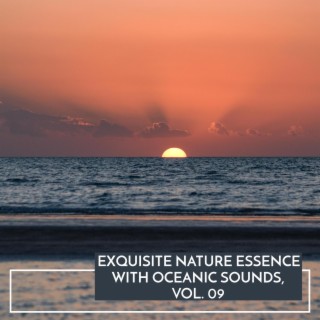 Exquisite Nature Essence with Oceanic Sounds, Vol. 09