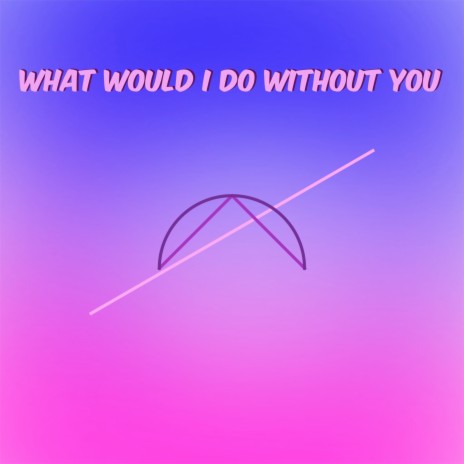 What Would I Do Without You | Boomplay Music